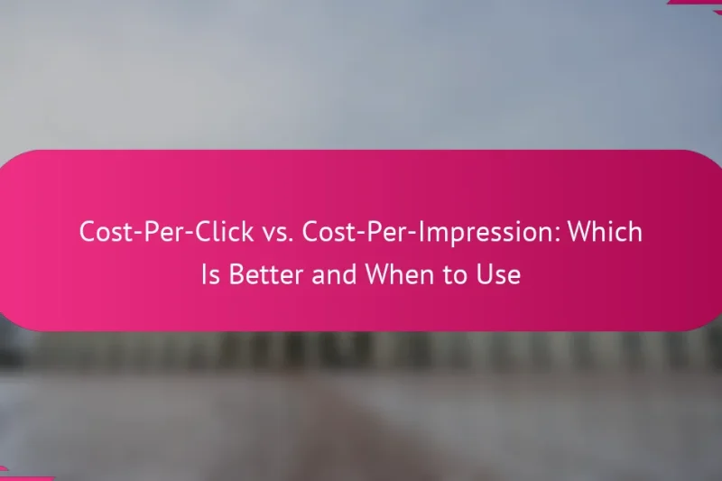 Cost-Per-Click vs. Cost-Per-Impression: Which Is Better and When to Use