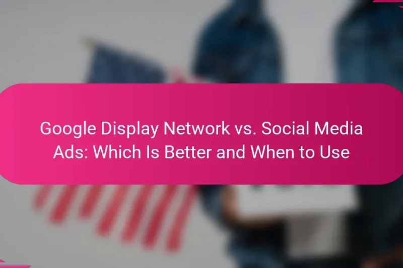 Google Display Network vs. Social Media Ads: Which Is Better and When to Use