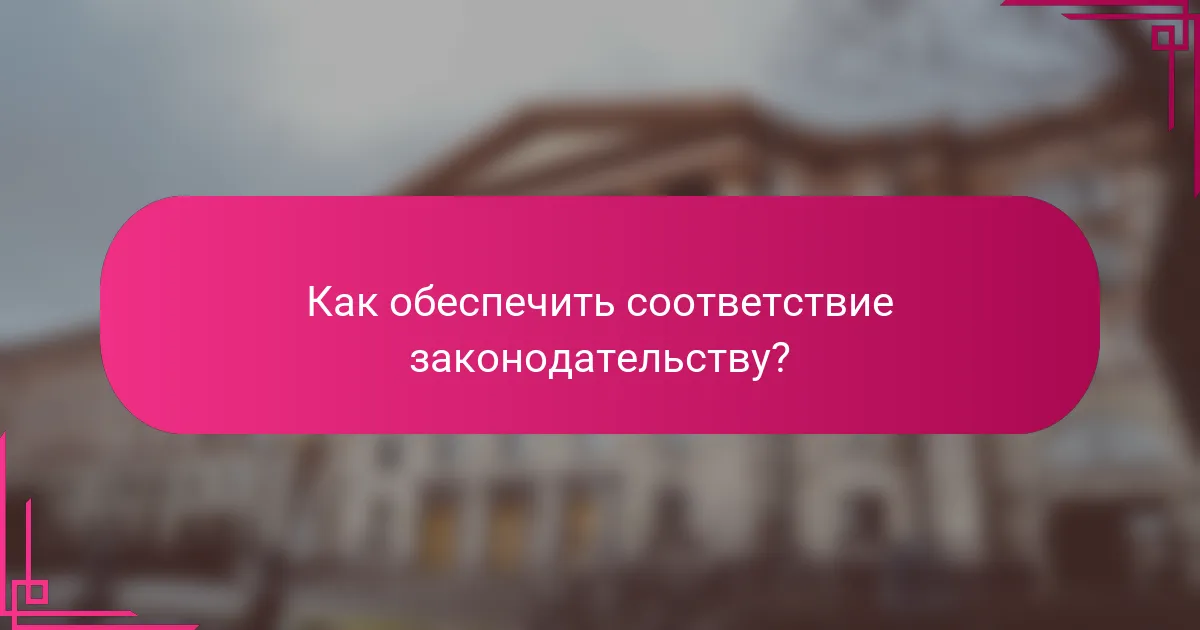 Как обеспечить соответствие законодательству?