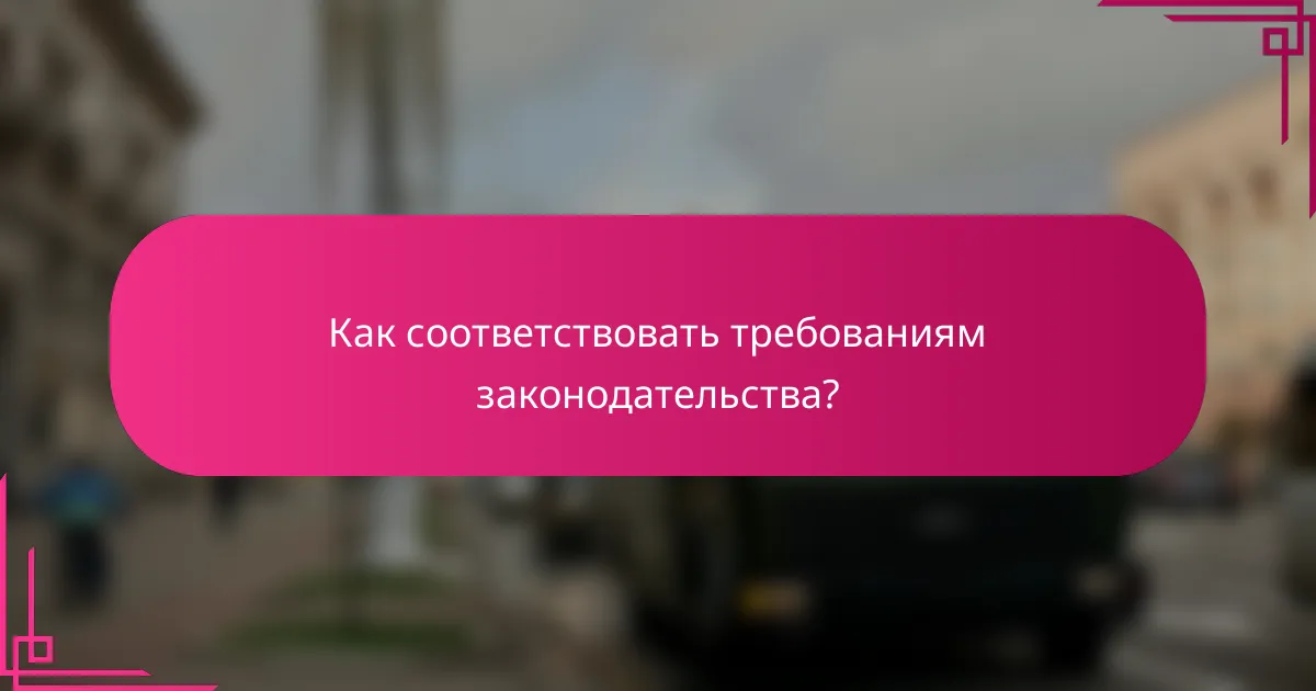 Как соответствовать требованиям законодательства?