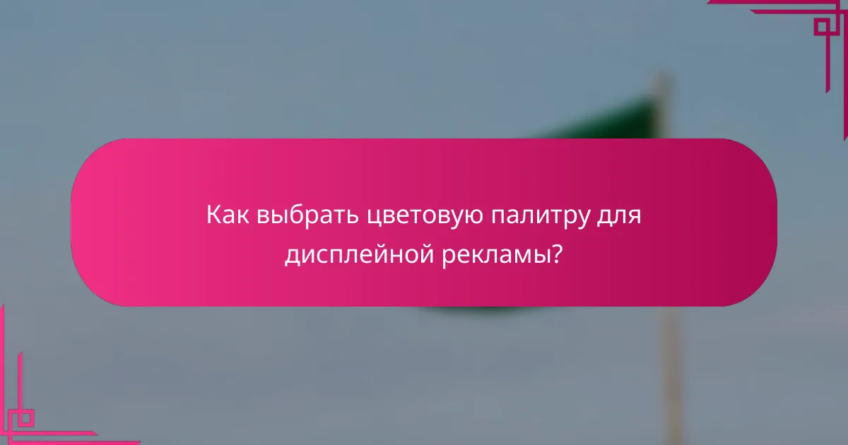 Как выбрать цветовую палитру для дисплейной рекламы?