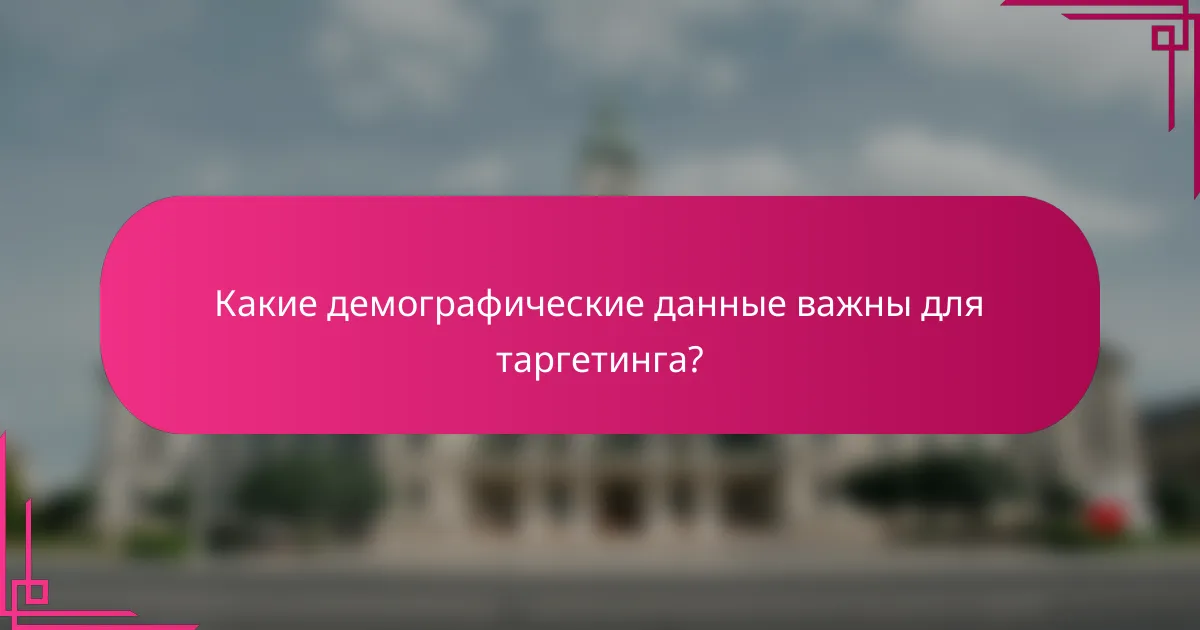 Какие демографические данные важны для таргетинга?