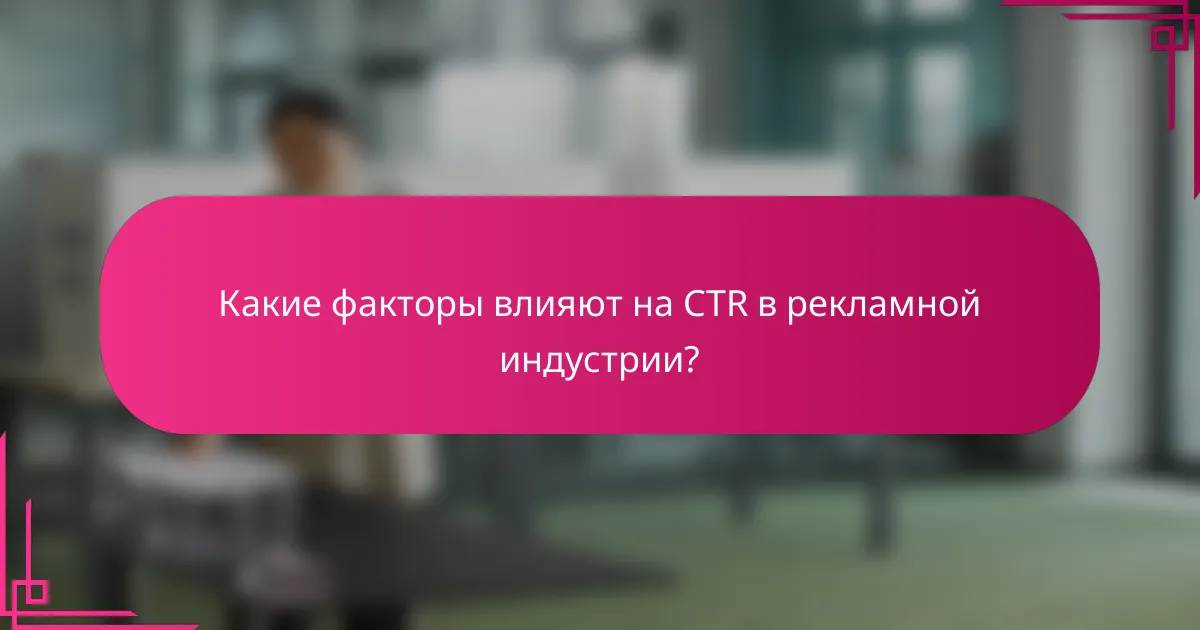Какие факторы влияют на CTR в рекламной индустрии?
