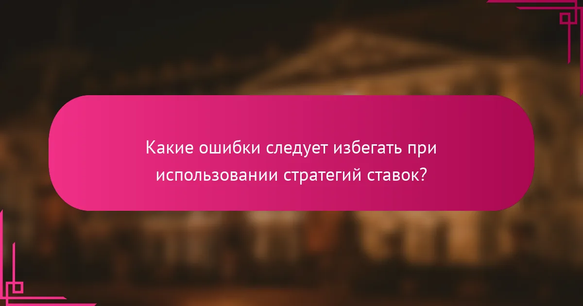 Какие ошибки следует избегать при использовании стратегий ставок?