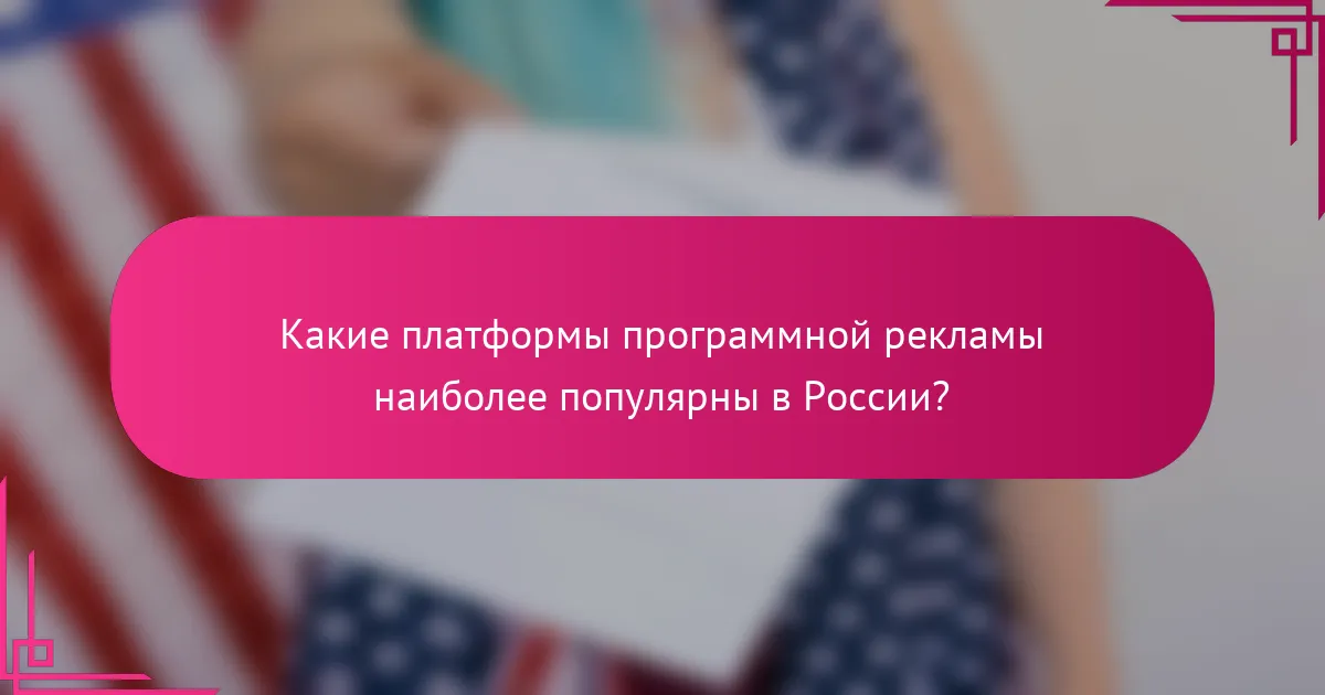 Какие платформы программной рекламы наиболее популярны в России?