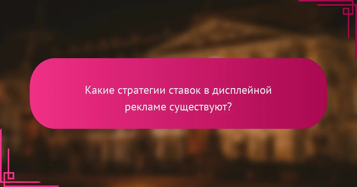 Какие стратегии ставок в дисплейной рекламе существуют?