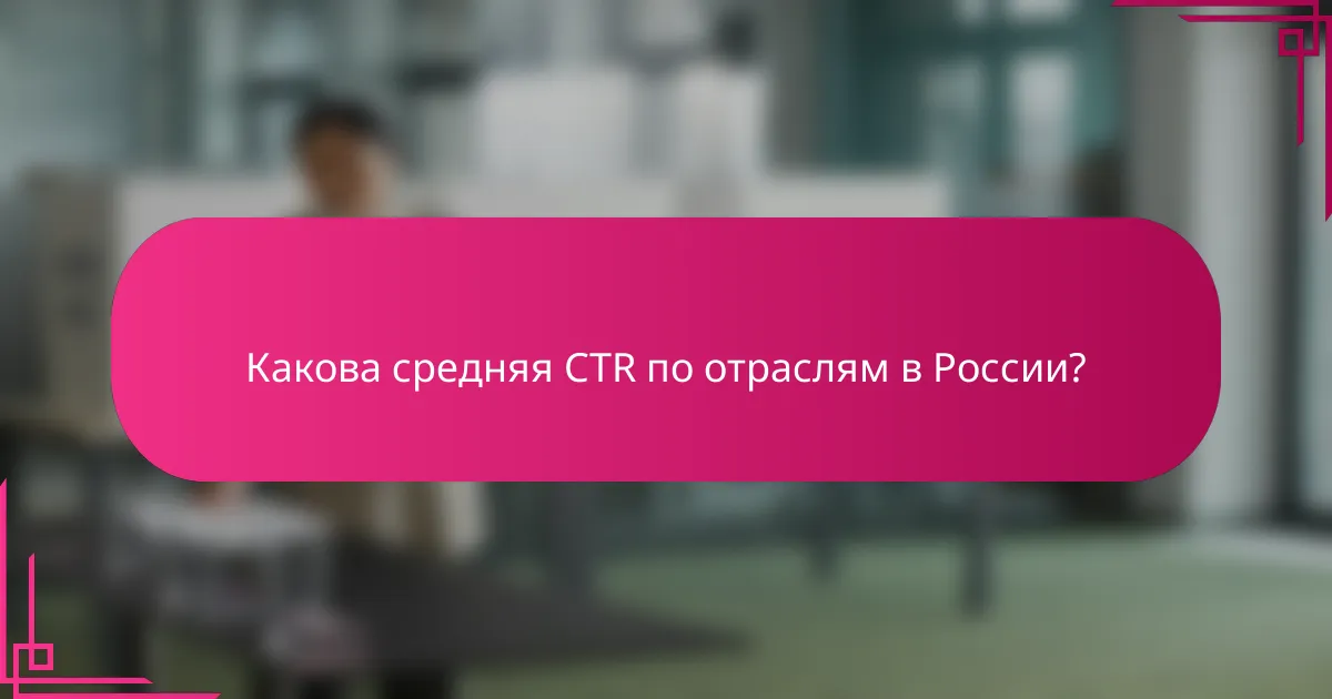 Какова средняя CTR по отраслям в России?