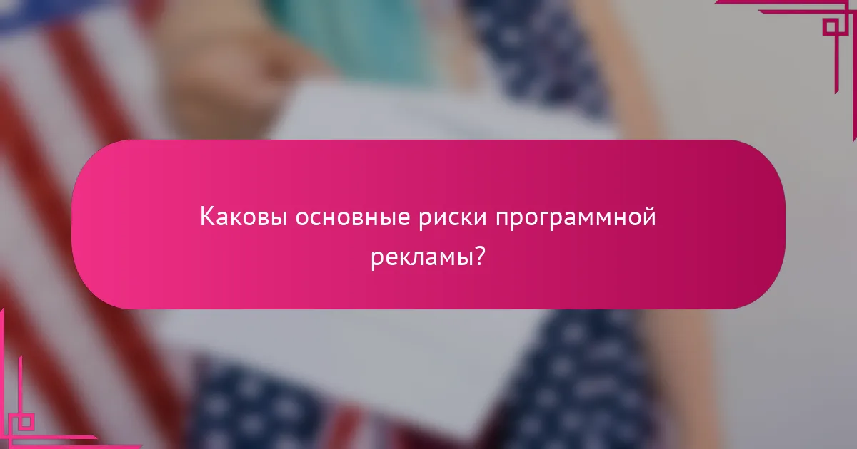 Каковы основные риски программной рекламы?