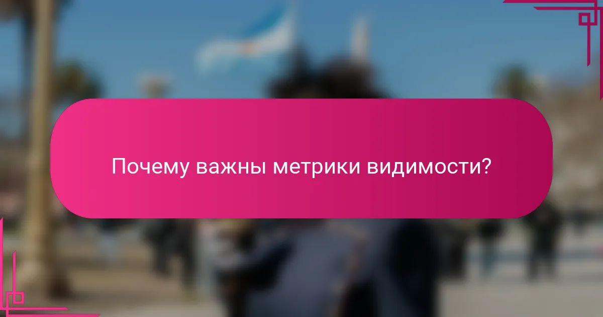 Почему важны метрики видимости?